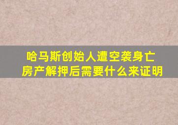 哈马斯创始人遭空袭身亡 房产解押后需要什么来证明